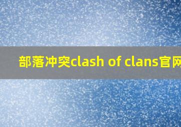 部落冲突clash of clans官网